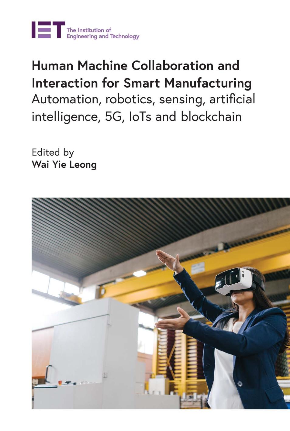 Human Machine Collaboration and Interaction for Smart Manufacturing: Automation, robotics, sensing, artificial intelligence, 5G, IoTs and Blockchain by Wai Yie Leong
