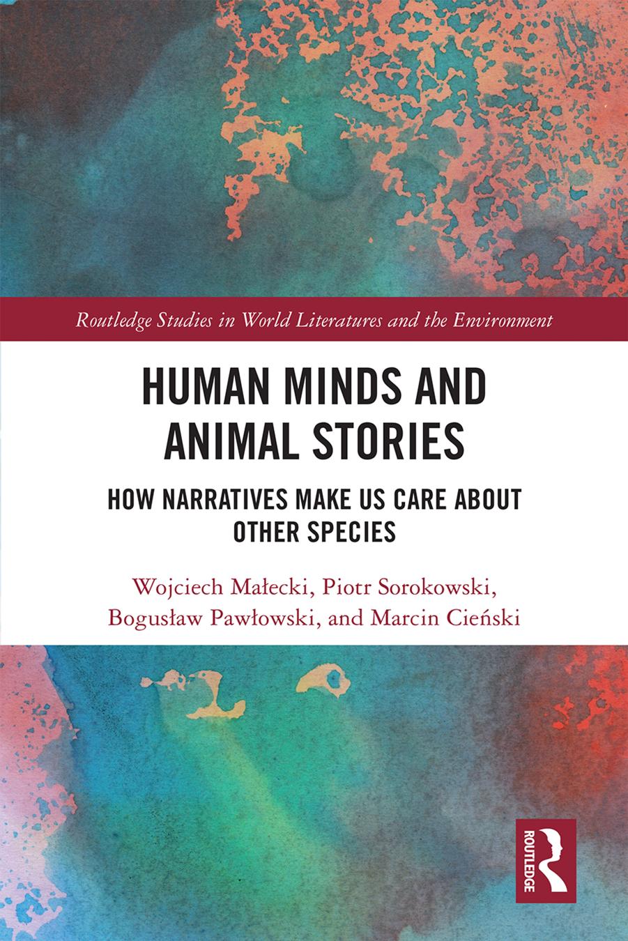 Human Minds and Animal Stories: How Narratives Make Us Care About Other Species by Wojciech Małecki Piotr Sorokowski Bogusław Pawłowski Marcin Cieński