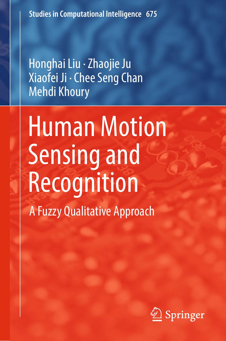 Human Motion Sensing and Recognition: A Fuzzy Qualitative Approach by Honghai Liu Zhaojie Ju Xiaofei Ji Chee Seng Chan Mehdi Khoury (auth.)
