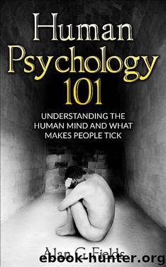 Human Psychology 101: Understanding The Human Mind And What Makes People Tick by Alan G. Fields