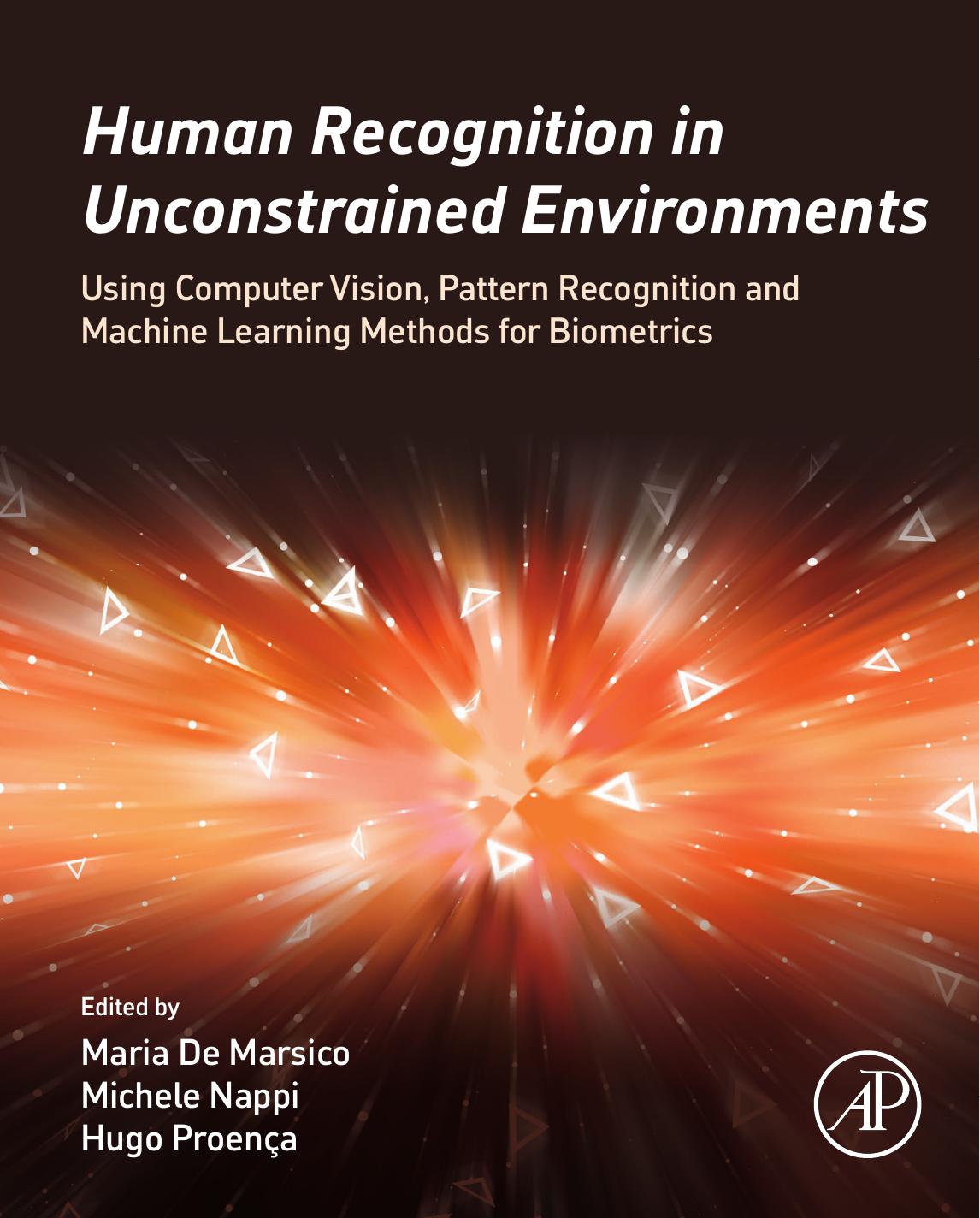 Human Recognition in Unconstrained Environments: Using Computer Vision, Pattern Recognition and Machine Learning Methods for Biometrics by Maria De Marsico Michele Nappi Hugo Pedro Proença