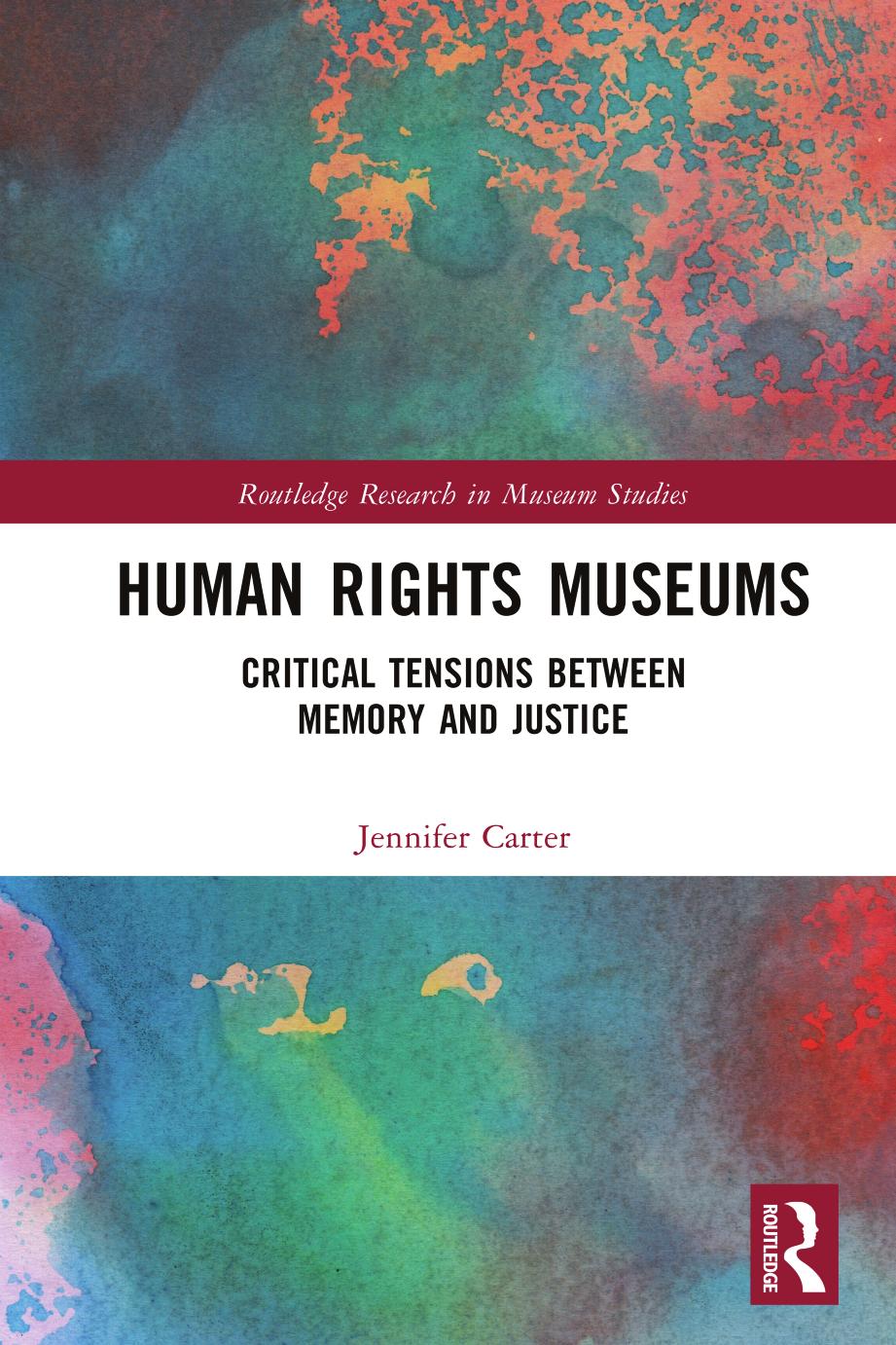 Human Rights Museums: Critical Tensions Between Memory and Justice by Jennifer Carter