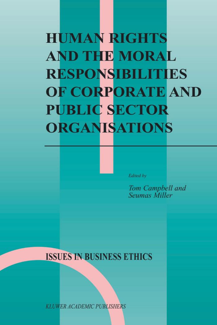 Human Rights and the Moral Responsibilities of Corporate and Public Sector Organisations (Issues in Business Ethics) by Tom Campbell Seumas Miller
