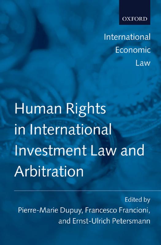 Human Rights in International Investment Law and Arbitration by Pierre-Marie Dupuy Ernst-Ulrich Petersmann Francesco Francioni