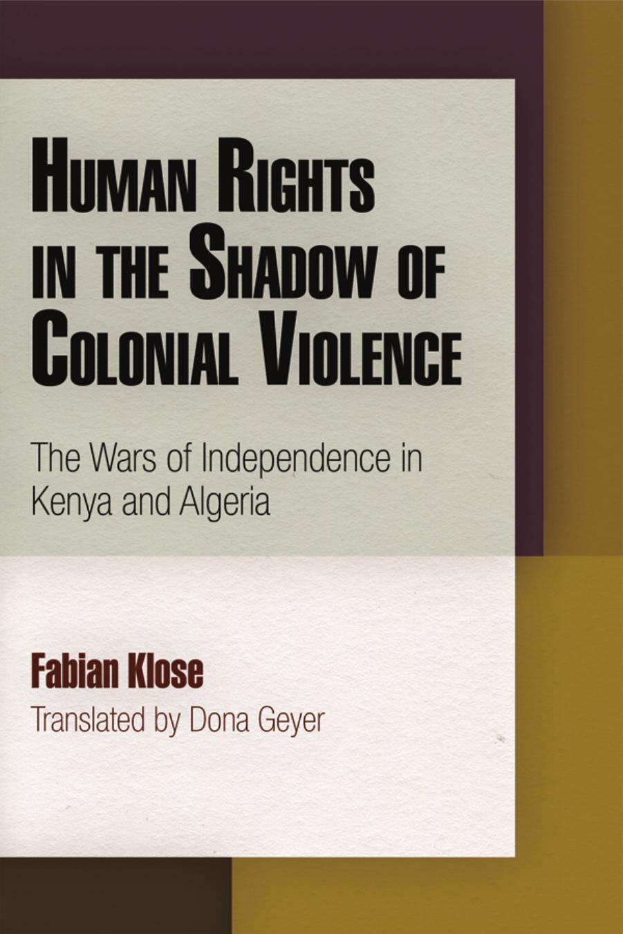 Human Rights in the Shadow of Colonial Violence: The Wars of Independence in Kenya and Algeria by Fabian Klose and Dona Geyer