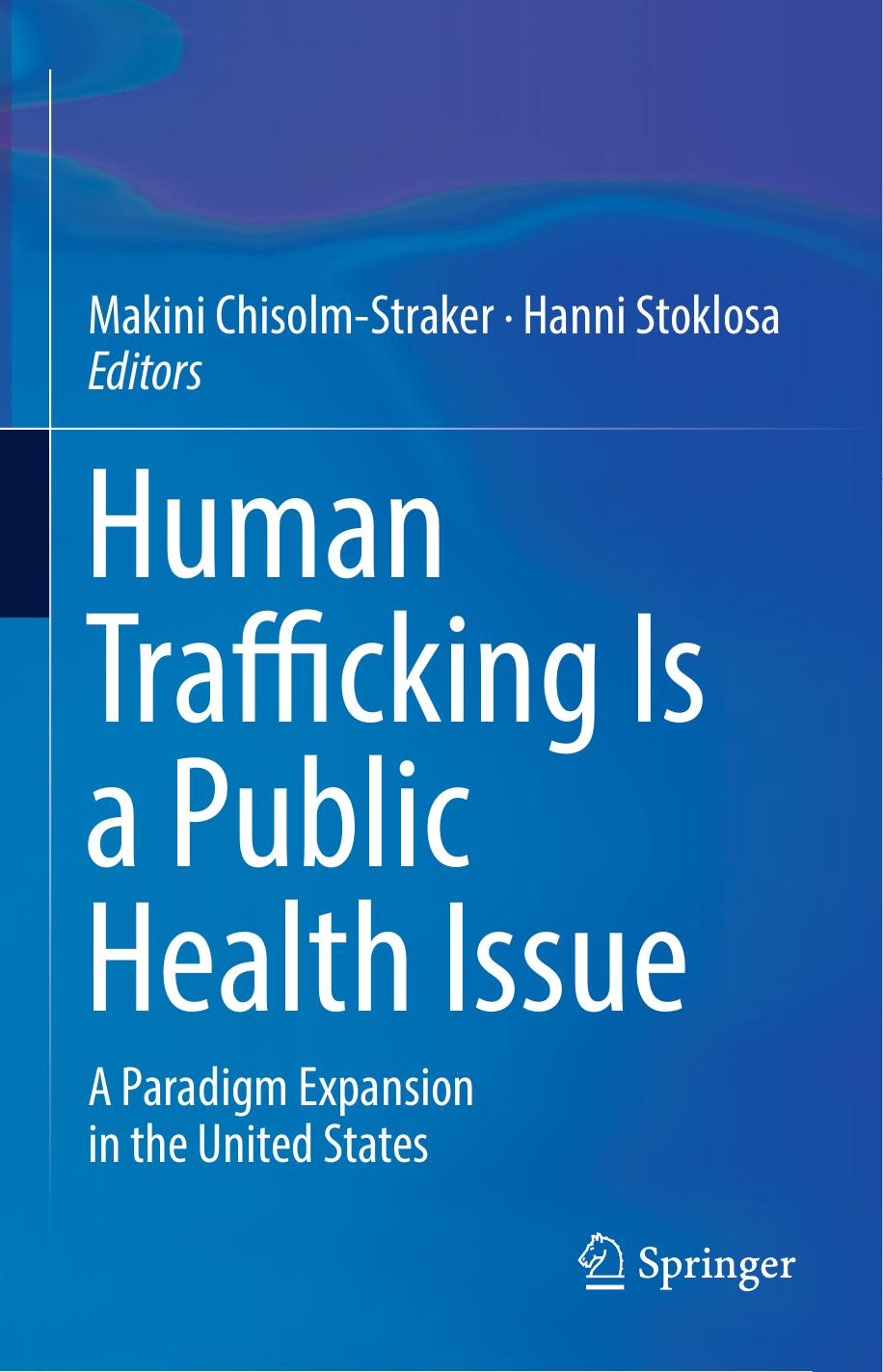 Human Trafficking Is a Public Health Issue: A Paradigm Expansion in the United States by Makini Chisolm-Straker Hanni Stoklosa (eds.)