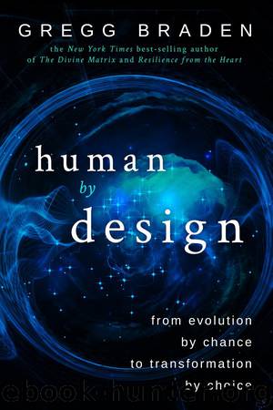 Human by Design: From Evolution by Chance to Transformation by Choice by Gregg Braden