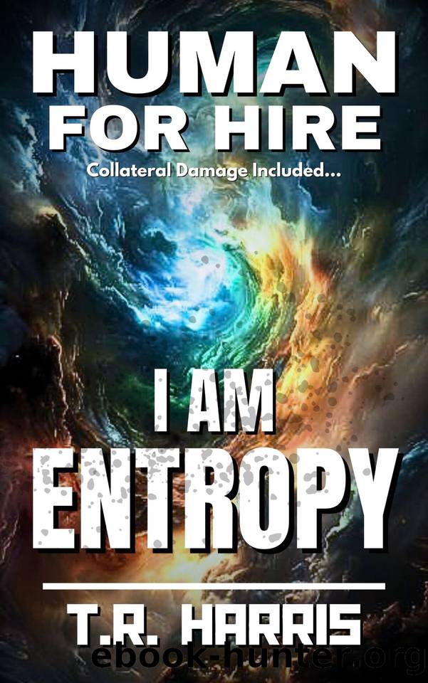 Human for Hire (11) -- I Am Entropy (Collateral Damage Included) by T.R. Harris