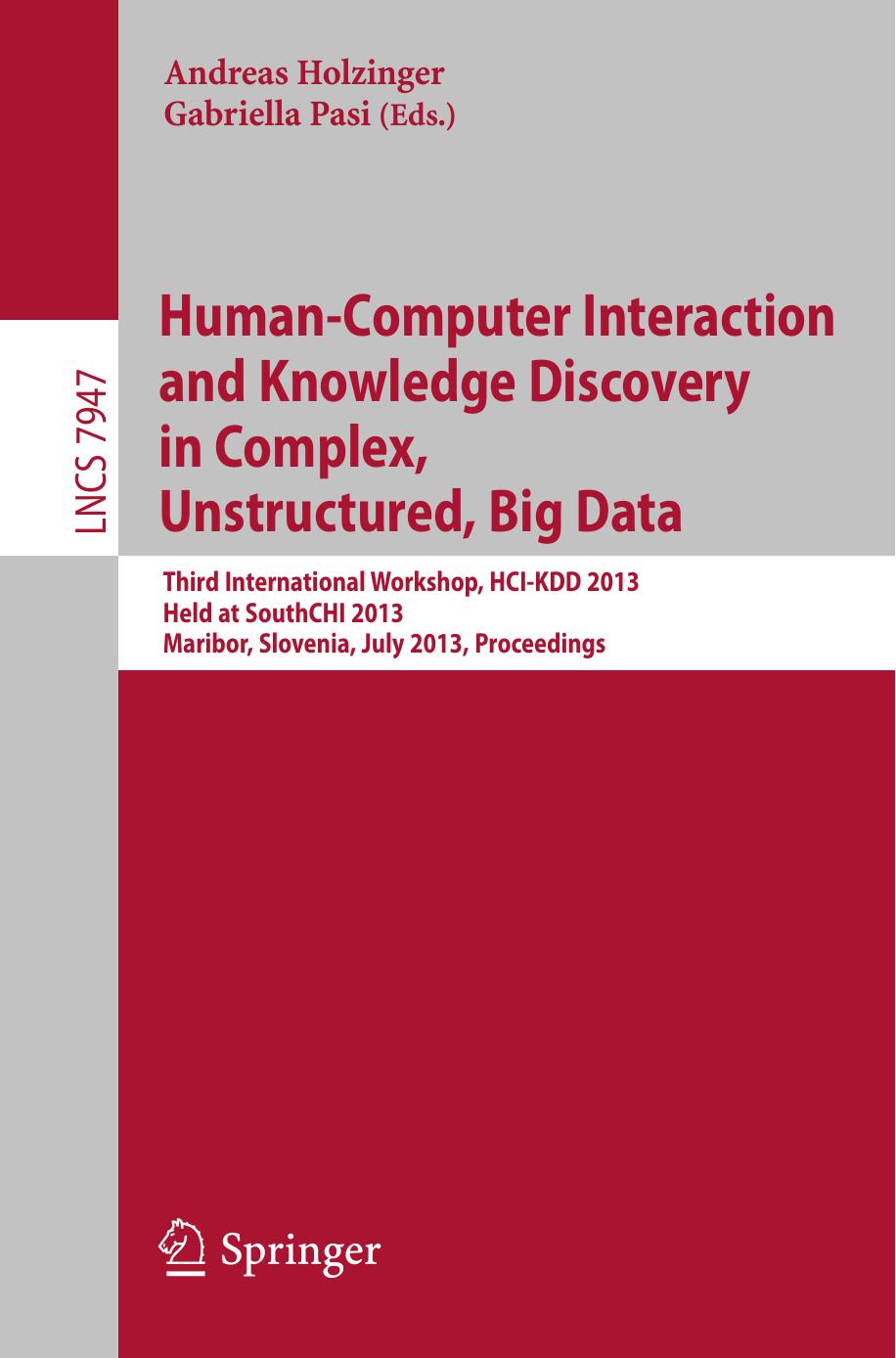 Human-Computer Interaction and Knowledge Discovery in Complex, Unstructured, Big Data: Third International Workshop, HCI-KDD 2013, Held at SouthCHI 2013, Maribor, Slovenia, July 1-3, 2013. Proceedings by unknow
