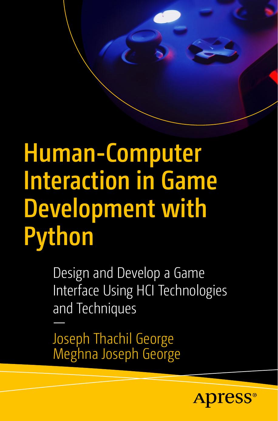 Human-Computer Interaction in Game Development with Python: Design and Develop a Game Interface Using HCI Technologies and Techniques by Joseph Thachil George Meghna Joseph George