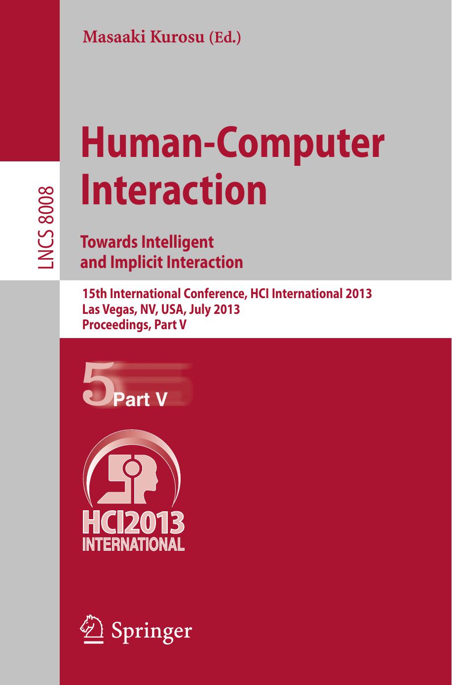 Human-Computer Interaction. Towards Intelligent and Implicit Interaction: 15th International Conference, HCI International 2013, Las Vegas, NV, USA, July 21-26, 2013, Proceedings, Part V by Kwang-Ok An Da-Hey Kim Jongbae Kim (auth.) Masaaki Kurosu (eds.)