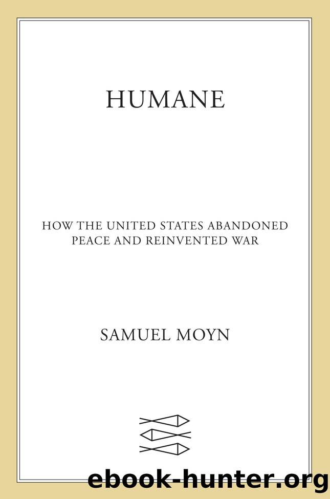 Humane: How the United States Abandoned Peace and Reinvented War by Samuel Moyn