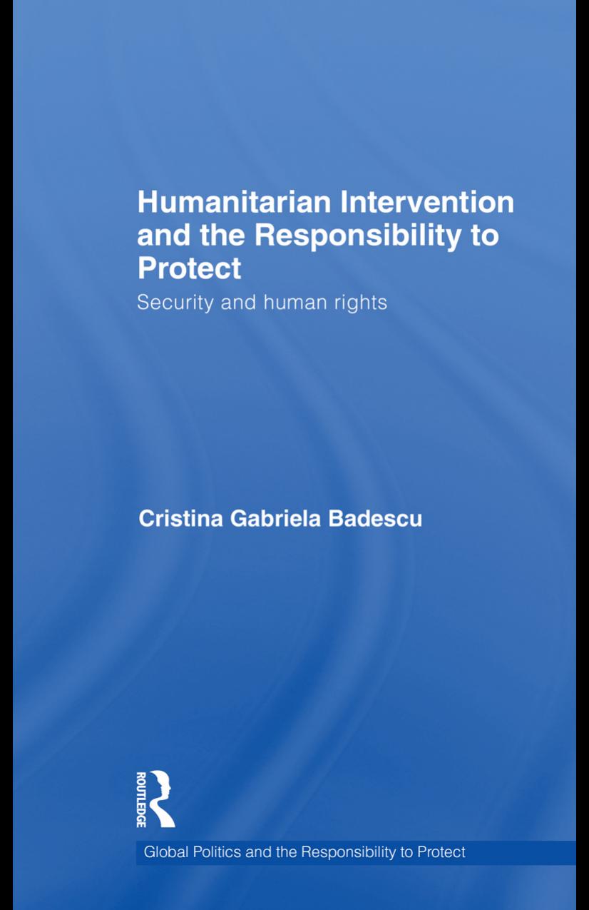 Humanitarian Intervention and the Responsibility to Protect: Security and human rights (Global Politics and the Responsibility to Protect) by Cristina Gabriela Badescu
