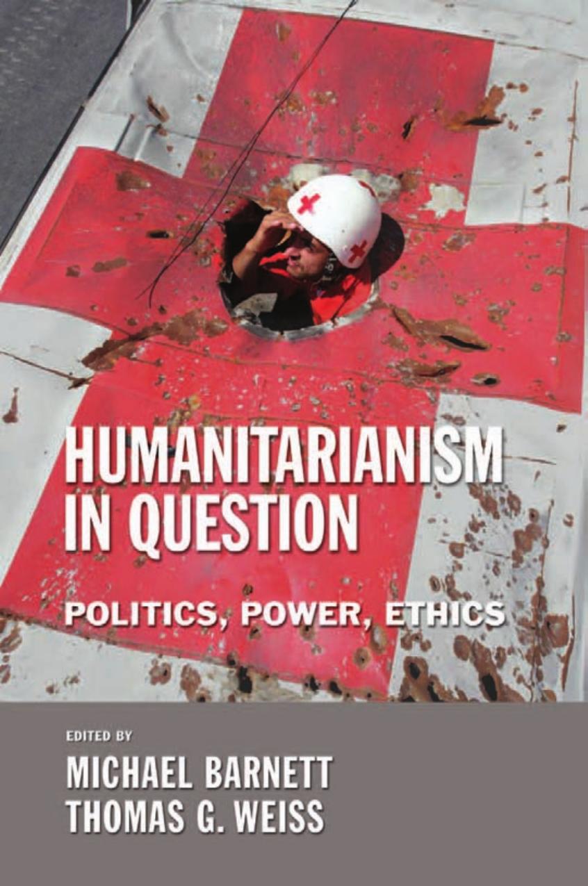 Humanitarianism in Question: Politics, Power, Ethics by Michael Barnett & Thomas G. Weiss