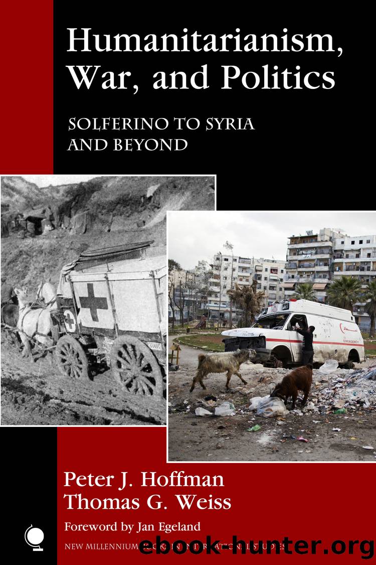 Humanitarianism, War, and Politics: Solferino to Syria and Beyond by Peter J. Hoffman & Thomas G. Weiss