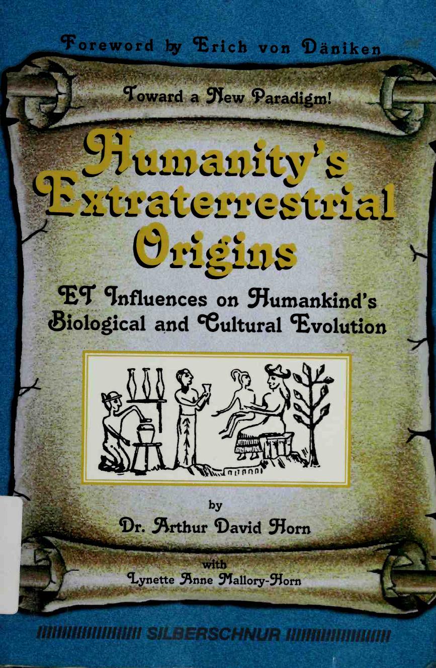 Humanity's Extraterrestrial Origins: Et Influences on Humankind's Biological and Cultural Evolution by Arthur David Horn Lynette Anne Mallory-Horn