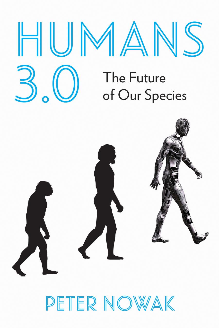 Humans 3.0: The Upgrading of the Species by Peter Nowak