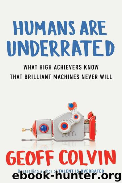 Humans Are Underrated: What High Achievers Know That Brilliant Machines Never Will by Geoff Colvin