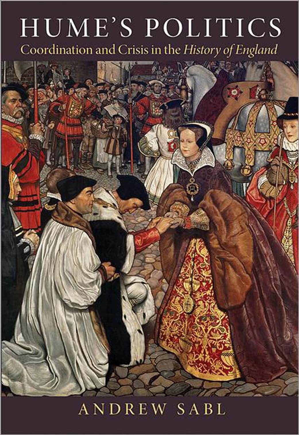 Hume's Politics: Coordination and Crisis in the "History of England by Andrew Sabl