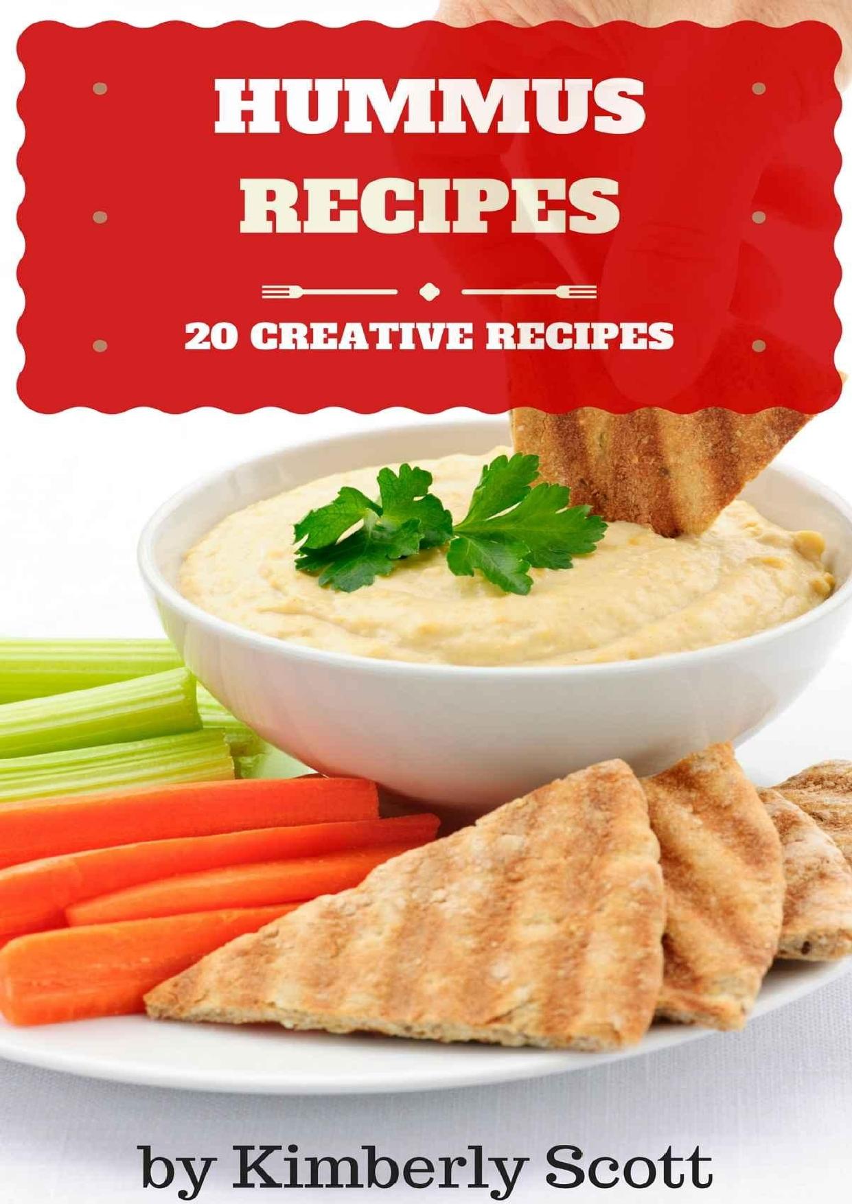 Hummus Recipes: 20 Healthy, Creative, Easy to Prepare Hummus Recipes by Kimberly Scott