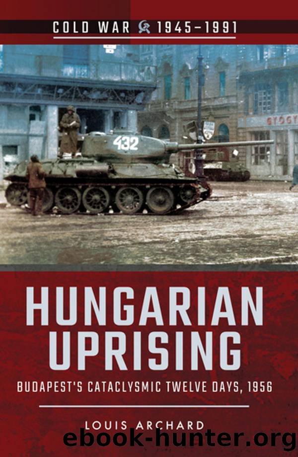 Hungarian Uprising: Budapest's Cataclysmic Twelve Days, 1956 by Louis Archard