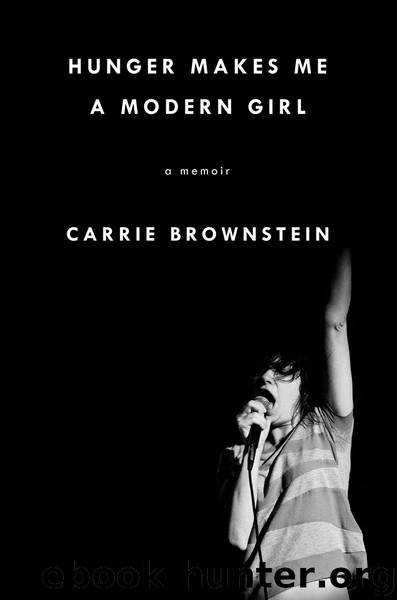 Hunger Makes Me a Modern Girl: A Memoir by Carrie Brownstein