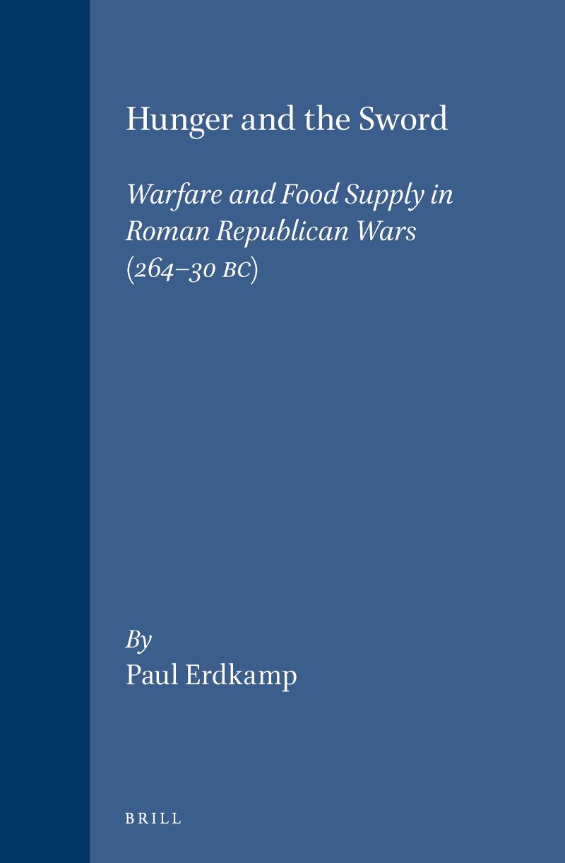 Hunger and the Sword: Warfare and Food Supply in Roman Republican Wars (264 - 30 BC) by Paul Erdkamp