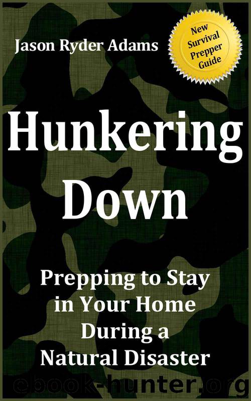 Hunkering Down: Prepping to Survive in Your Home During a Natural Disaster by Jason Ryder Adams