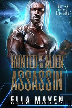 Hunted By The Alien Assassin (A SciFi Alien Warrior Romance) (Mates of the Kaluma Book 1) by Ella Maven