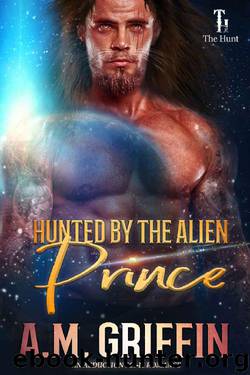 Hunted By The Alien Prince: An Alien Abduction Romance (The Hunt Book 2) by A.M. Griffin