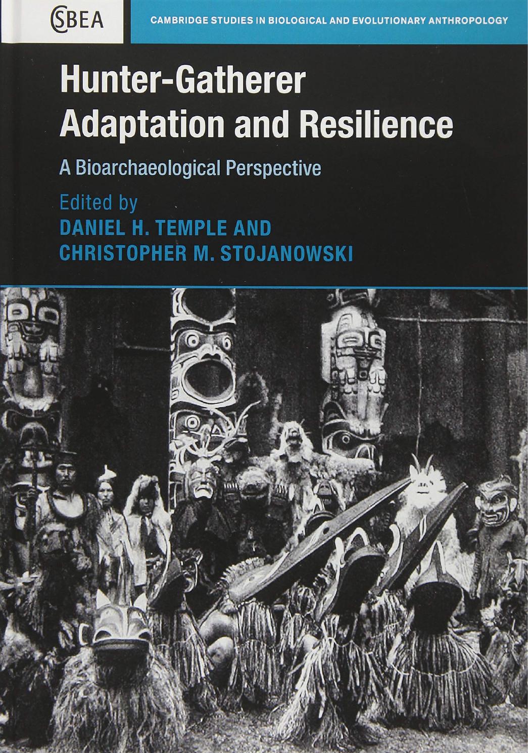Hunter-Gatherer Adaptation and Resilience: A Bioarchaeological Perspective by Daniel Temple and Christopher Stojanowski (Eds)