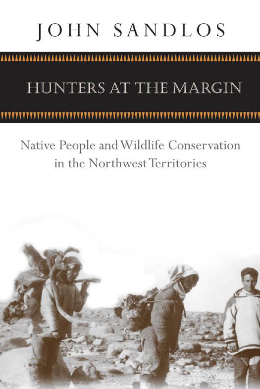 Hunters at the Margin : Native People and Wildlife Conservation in the Northwest Territories by John Sandlos