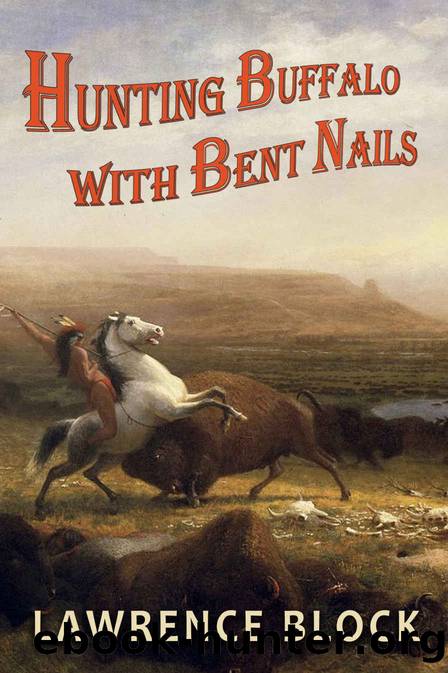 Hunting Buffalo With Bent Nails by Lawrence Block