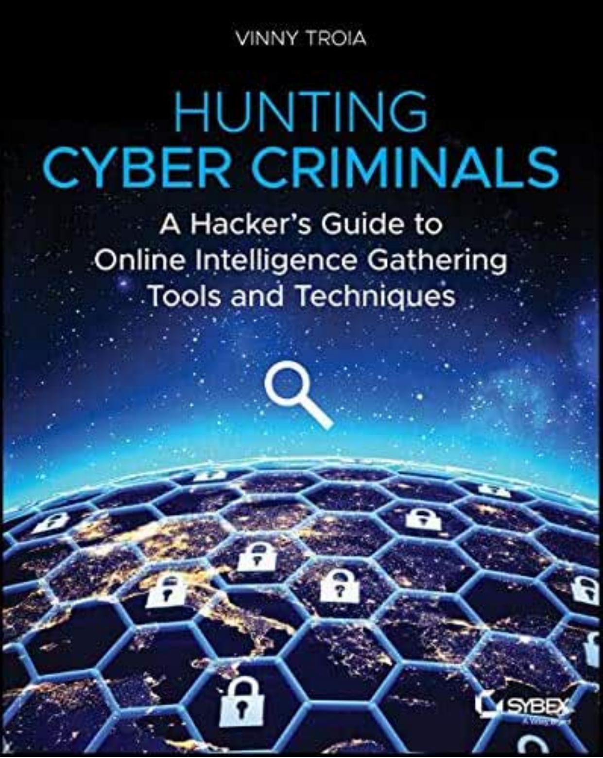 Hunting Cyber Criminals A Hackers Guide To Online Intelligence Gathering Tools And Techniques by Unknown