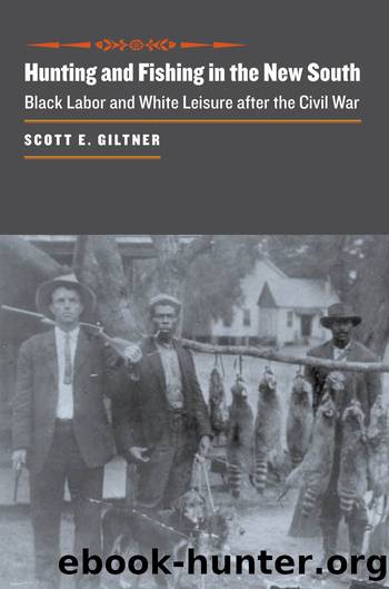 Hunting and Fishing in the New South: Black Labor and White Leisure After the Civil War by Scott E. Giltner & Professor Scott E Giltner
