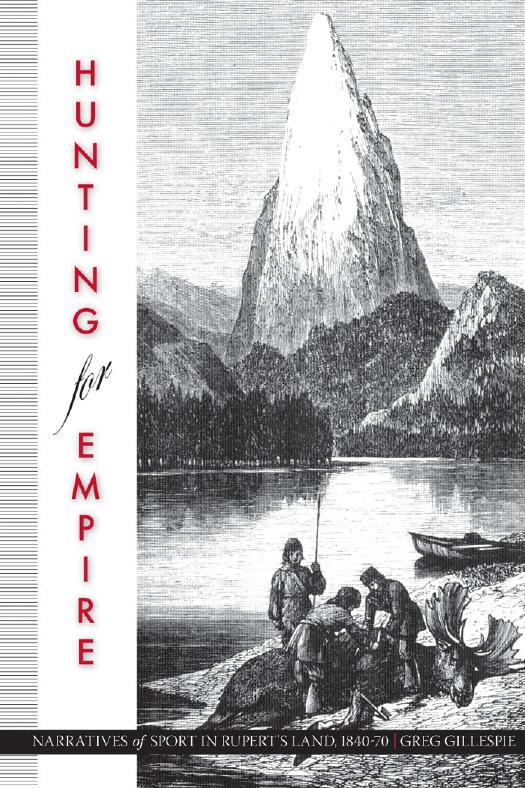 Hunting for Empire : Narratives of Sport in Rupert's Land, 1840-70 by Greg Gillespie