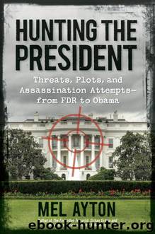 Hunting the President: Threats, Plots and Assassination Attempts - From FDR to Obama by Mel Ayton
