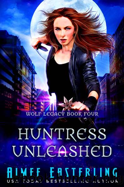 Huntress Unleashed (Wolf Legacy Book 4) by Aimee Easterling
