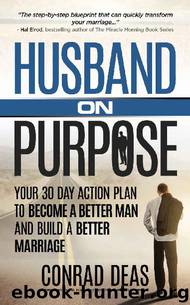 Husband On Purpose: Your 30 Day Action Plan to Become a Better Man and Build a Better Marriage by Conrad Deas