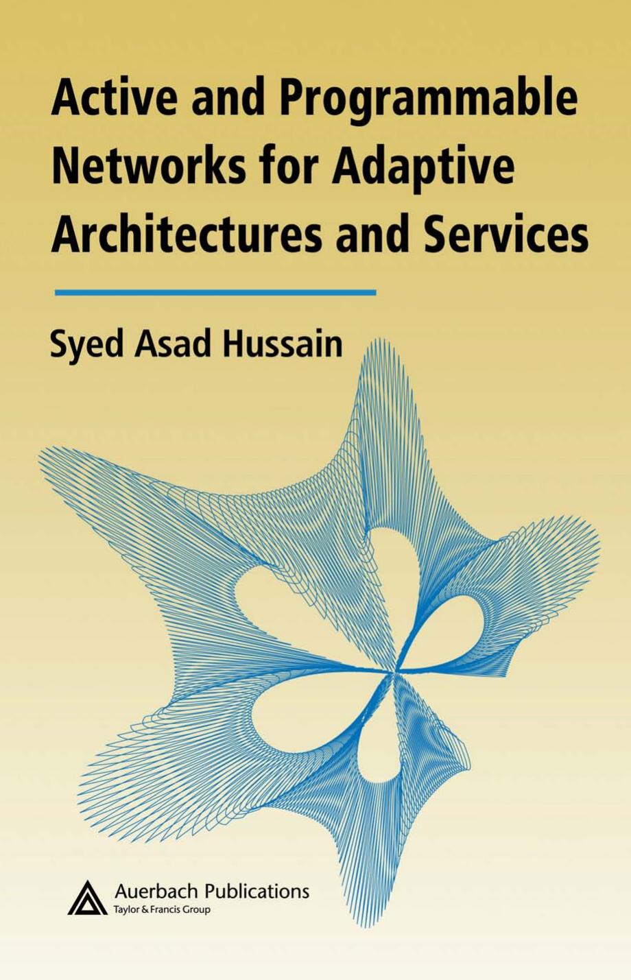 Hussain S.A. Active and Programmable Networks for Adaptive Architectures and Services (2006)(en)(329s) by Unknown