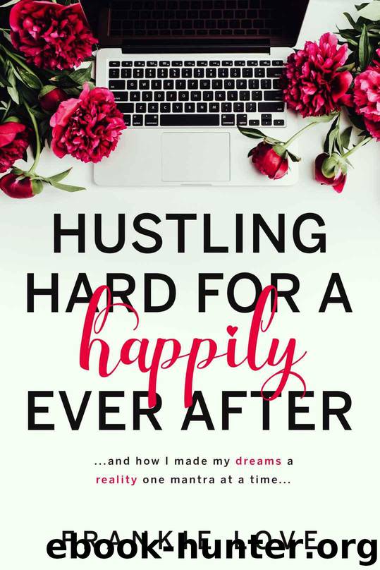Hustling Hard For A Happily Ever After: …and how I made my dreams a reality one mantra at a time... by Love Frankie