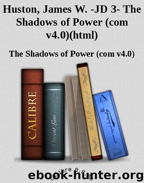 Huston, James W. -JD 3- The Shadows of Power (com v4.0)(html) by The Shadows of Power (com v4.0)