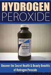 Hydrogen Peroxide: Uncover the Secret Health & Beauty Benefits of Hydrogen Peroxide by Louise Allison