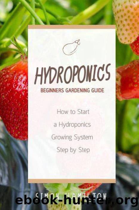 Hydroponics Beginners Gardening Guide by Simon Hamilton