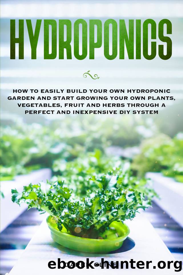 Hydroponics: How to Easily Build your Own Hydroponic Garden and Start Growing Your Own Plants, Vegetables, Fruit and Herbs through A Perfect and Inexpensive DIY System by Daren Cline