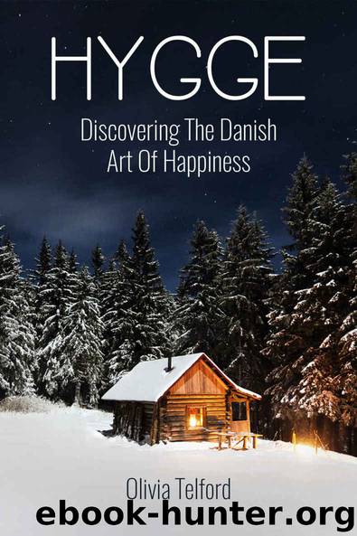 Hygge: Discovering The Danish Art Of Happiness – How To Live Cozily And Enjoy Life’s Simple Pleasures by Olivia Telford