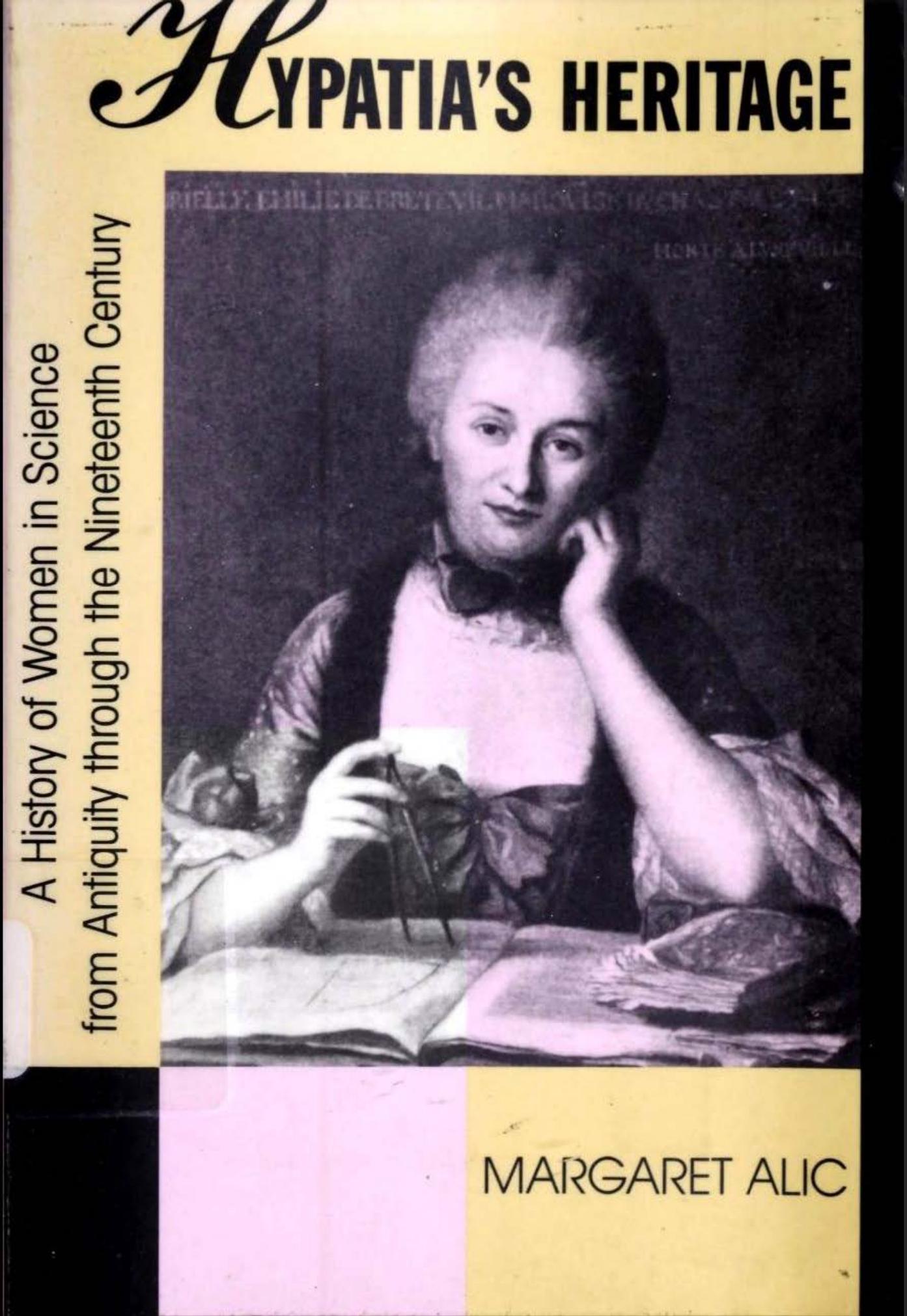 Hypatia's Heritage ; A History of Women in Science from Antiquity through the Nineteenth Century by Margaret Alic