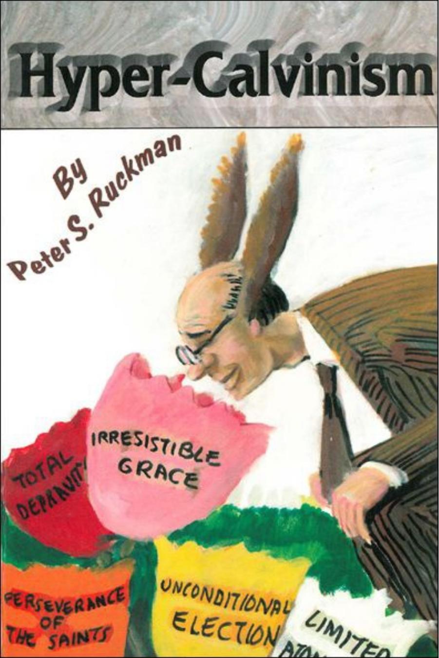 Hyper-Calvinism by Dr. Peter S. Ruckman