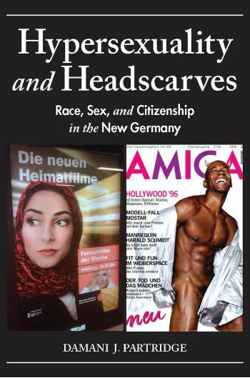 Hypersexuality and Headscarves: Race, Sex, and Citizenship in the New Germany by Unknow