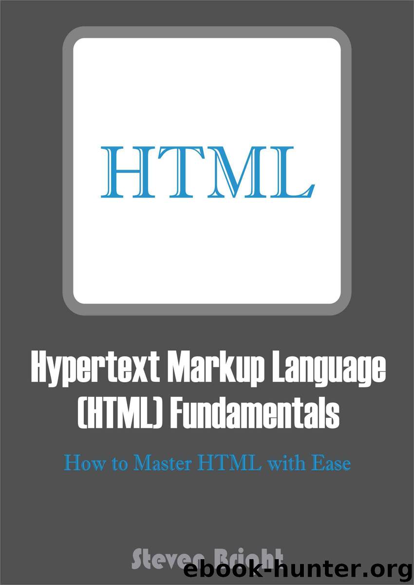 Hypertext Markup Language (HTML) Fundamentals: How to Master HTML with Ease by Bright Steven